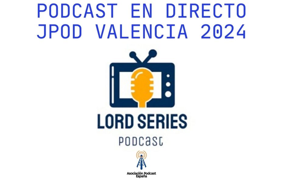 Podcast en directo JPOD Valencia 2024: Lord Series